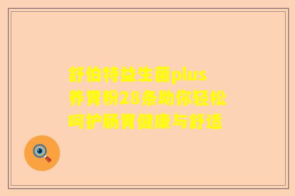 舒伯特益生菌plus养胃粉28条助你轻松呵护肠胃健康与舒适