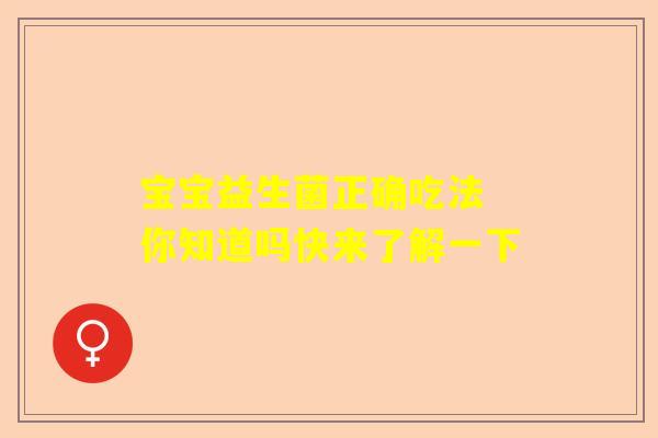宝宝益生菌正确吃法 你知道吗快来了解一下