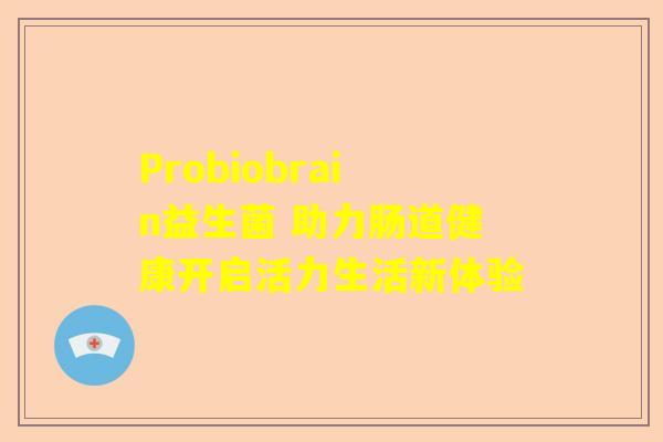 Probiobrain益生菌 助力肠道健康开启活力生活新体验