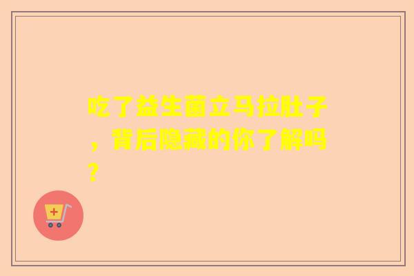 吃了益生菌立马拉肚子，背后隐藏的你了解吗？