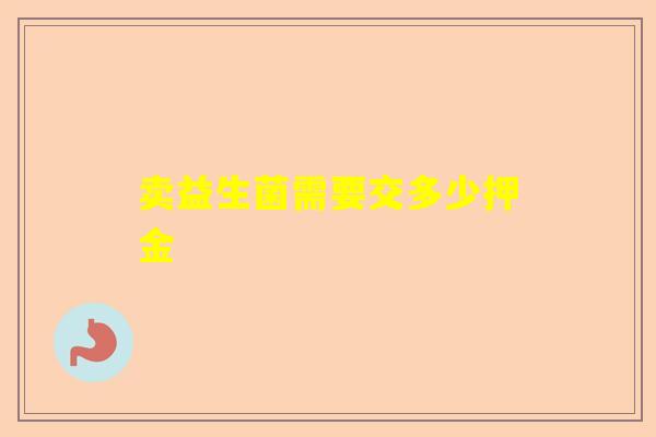 卖益生菌需要交多少押金
