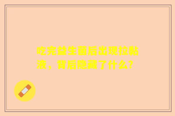 吃完益生菌后出现拉黏液，背后隐藏了什么？
