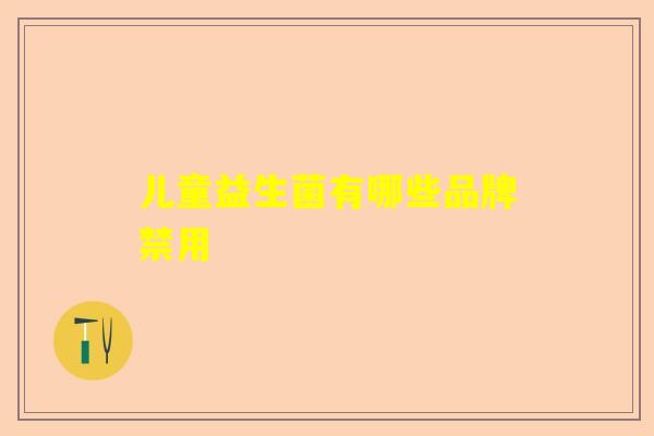 儿童益生菌有哪些品牌禁用