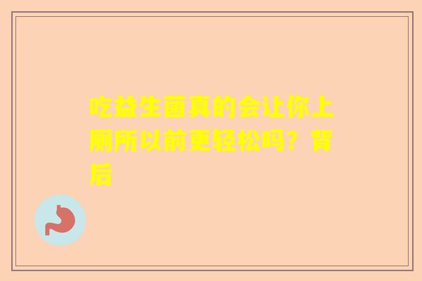 吃益生菌真的会让你上厕所以前更轻松吗？背后