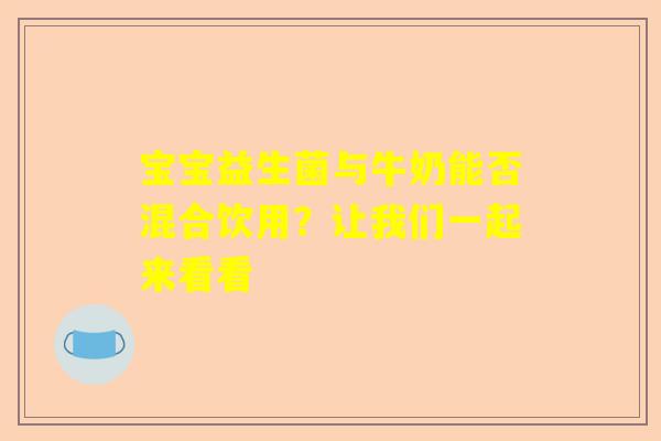 宝宝益生菌与牛奶能否混合饮用？让我们一起来看看