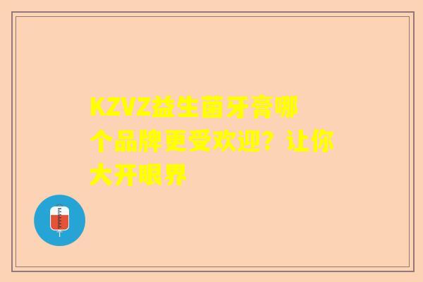 KZVZ益生菌牙膏哪个品牌更受欢迎？让你大开眼界
