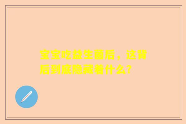 宝宝吃益生菌后，这背后到底隐藏着什么？
