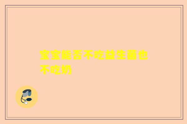 宝宝能否不吃益生菌也不吃奶