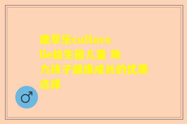 康萃乐culturelle益生菌儿童 助力孩子健康成长的优质选择