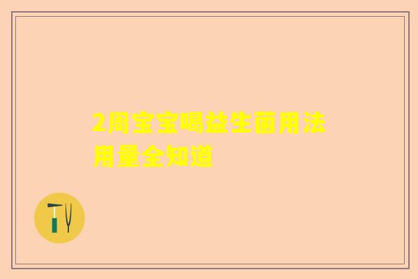 2周宝宝喝益生菌用法用量全知道