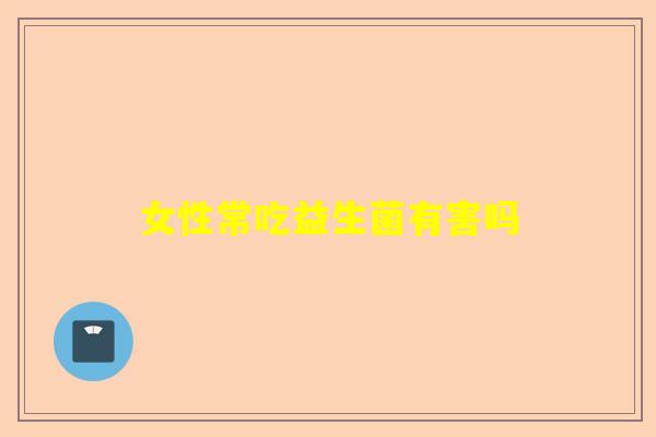 女性常吃益生菌有害吗