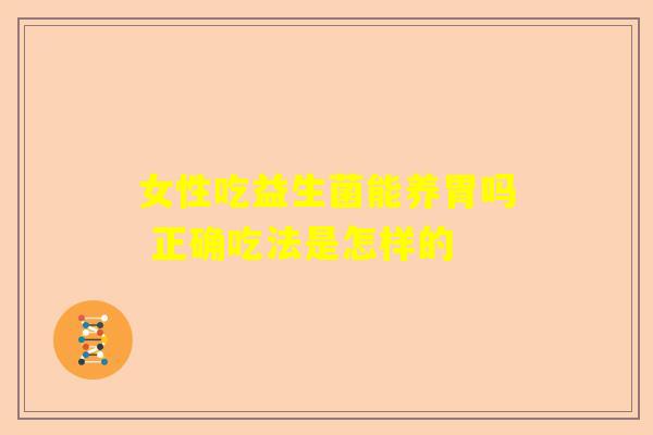 女性吃益生菌能养胃吗 正确吃法是怎样的