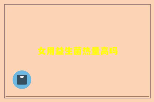 女用益生菌热量高吗
