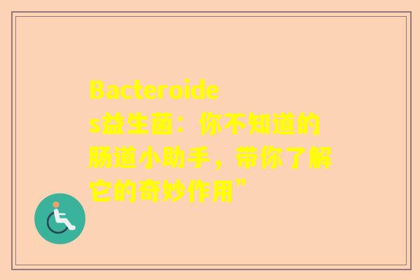 Bacteroides益生菌：你不知道的肠道小助手，带你了解它的奇妙作用”