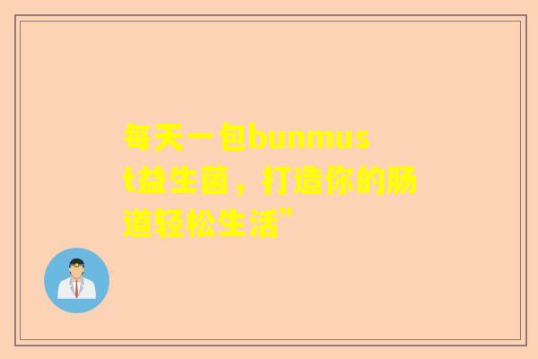 每天一包bunmust益生菌，打造你的肠道轻松生活”