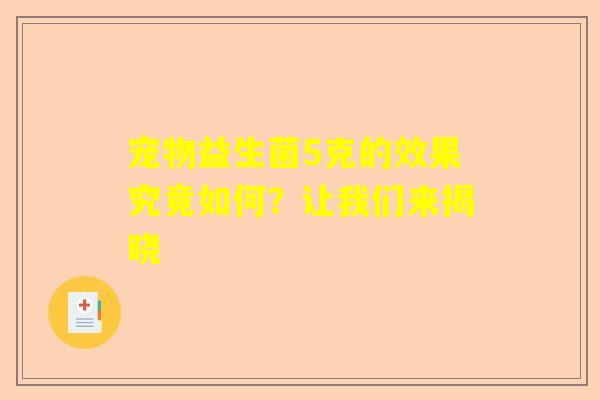 宠物益生菌5克的效果究竟如何？让我们来揭晓
