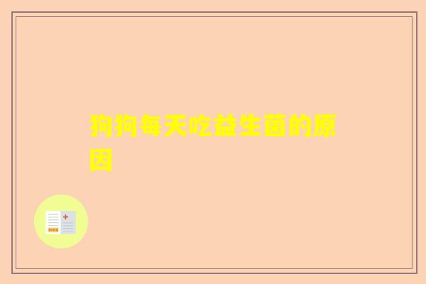 狗狗每天吃益生菌的原因