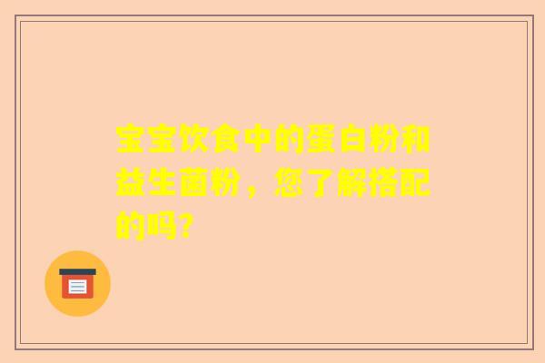 宝宝饮食中的蛋白粉和益生菌粉，您了解搭配的吗？