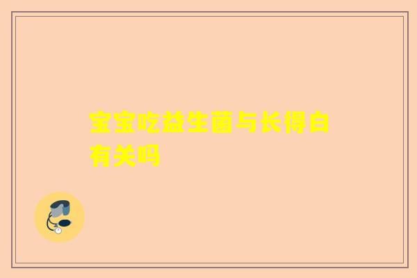 宝宝吃益生菌与长得白有关吗