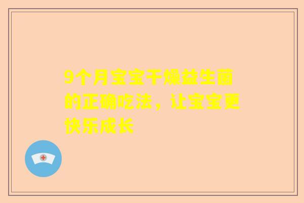 9个月宝宝干燥益生菌的正确吃法，让宝宝更快乐成长