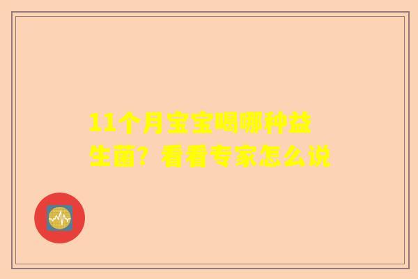 11个月宝宝喝哪种益生菌？看看专家怎么说