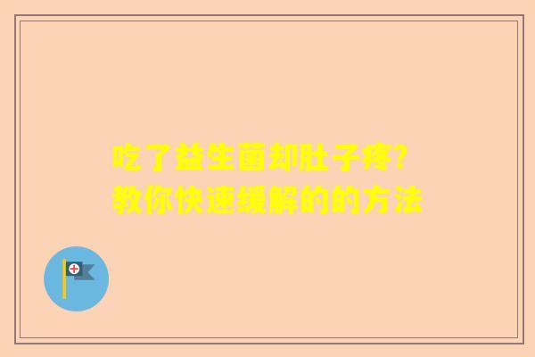 吃了益生菌却肚子疼？教你快速缓解的的方法