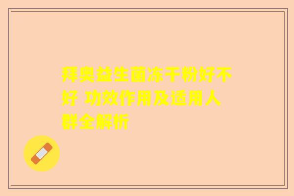 拜奥益生菌冻干粉好不好 功效作用及适用人群全解析