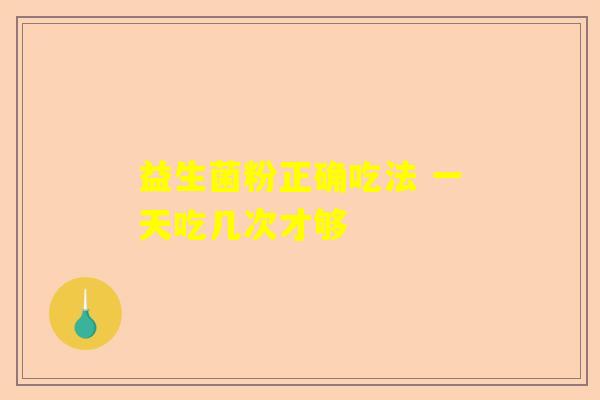 益生菌粉正确吃法 一天吃几次才够