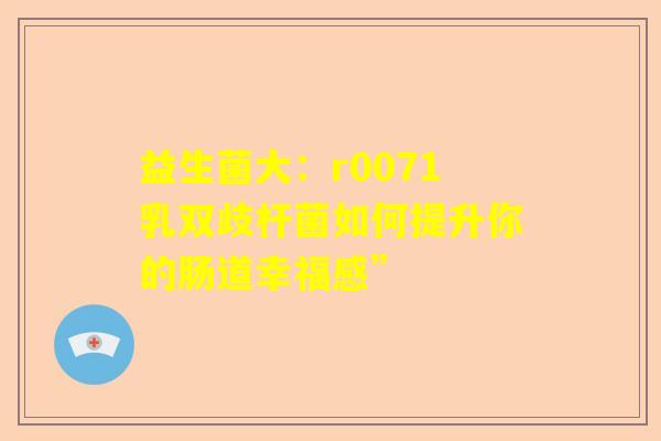 益生菌大：r0071乳双歧杆菌如何提升你的肠道幸福感”