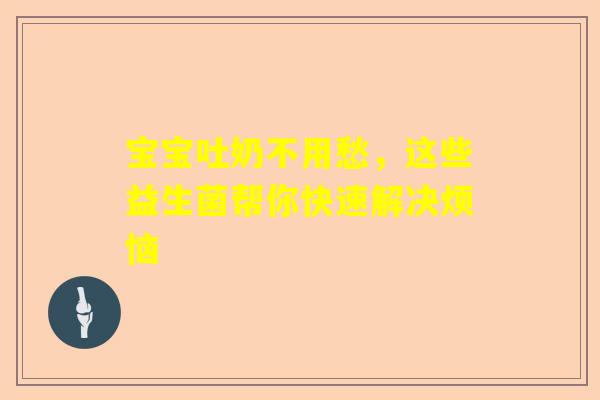宝宝吐奶不用愁，这些益生菌帮你快速解决烦恼