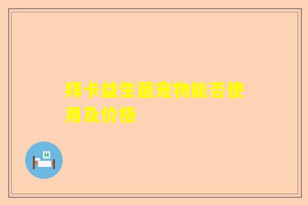 拜卡益生菌宠物能否使用及价格
