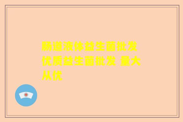 肠道液体益生菌批发 优质益生菌批发 量大从优