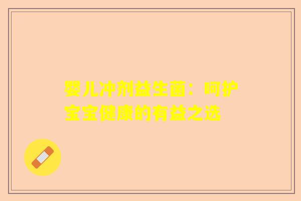 婴儿冲剂益生菌：呵护宝宝健康的有益之选