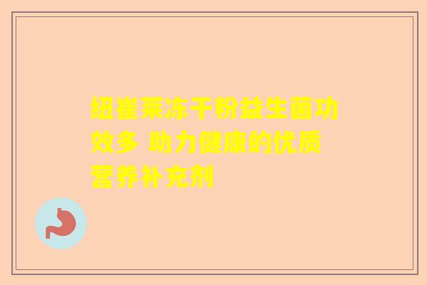 纽崔莱冻干粉益生菌功效多 助力健康的优质营养补充剂