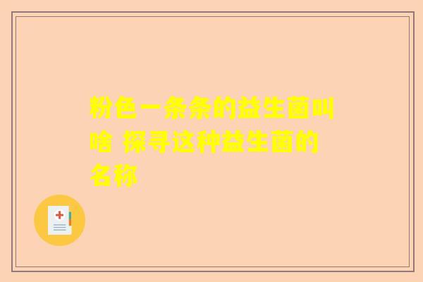 粉色一条条的益生菌叫啥 探寻这种益生菌的名称