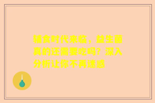 辅食时代来临，益生菌真的还需要吃吗？深入分析让你不再迷惑