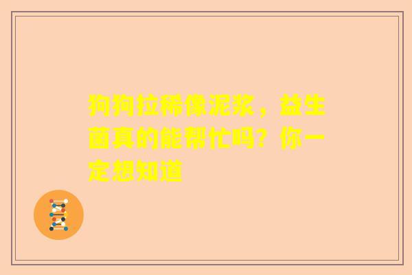 狗狗拉稀像泥浆，益生菌真的能帮忙吗？你一定想知道