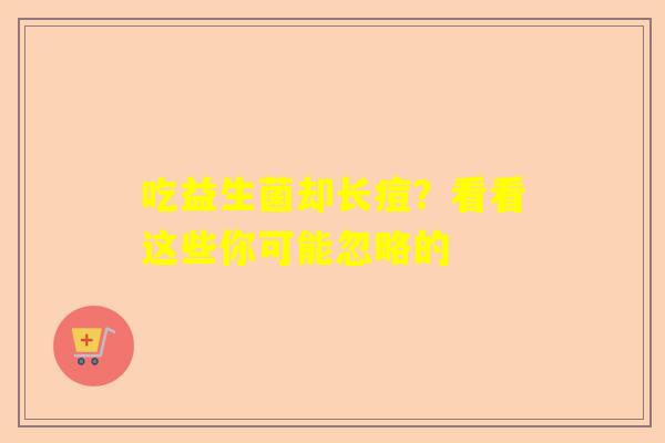 吃益生菌却长痘？看看这些你可能忽略的