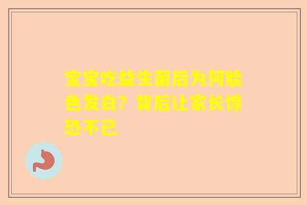 宝宝吃益生菌后为何脸色发白？背后让家长惊恐不已